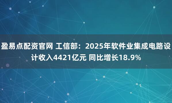盈易点配资官网 工信部：2025年软件业集成电路设计收入4421亿元 同比增长18.9%